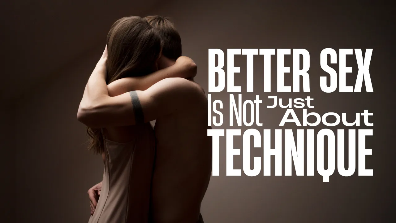 Better Sex Is Not Just About Technique