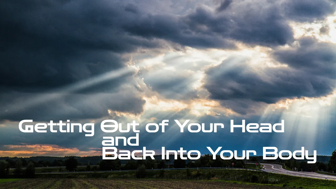 Getting Out of Your Head and Back Into Your Body
