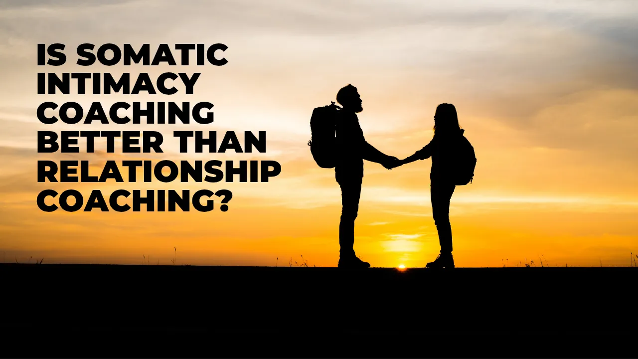 Is Somatic Intimacy Coaching Better Than Relationship Coaching?