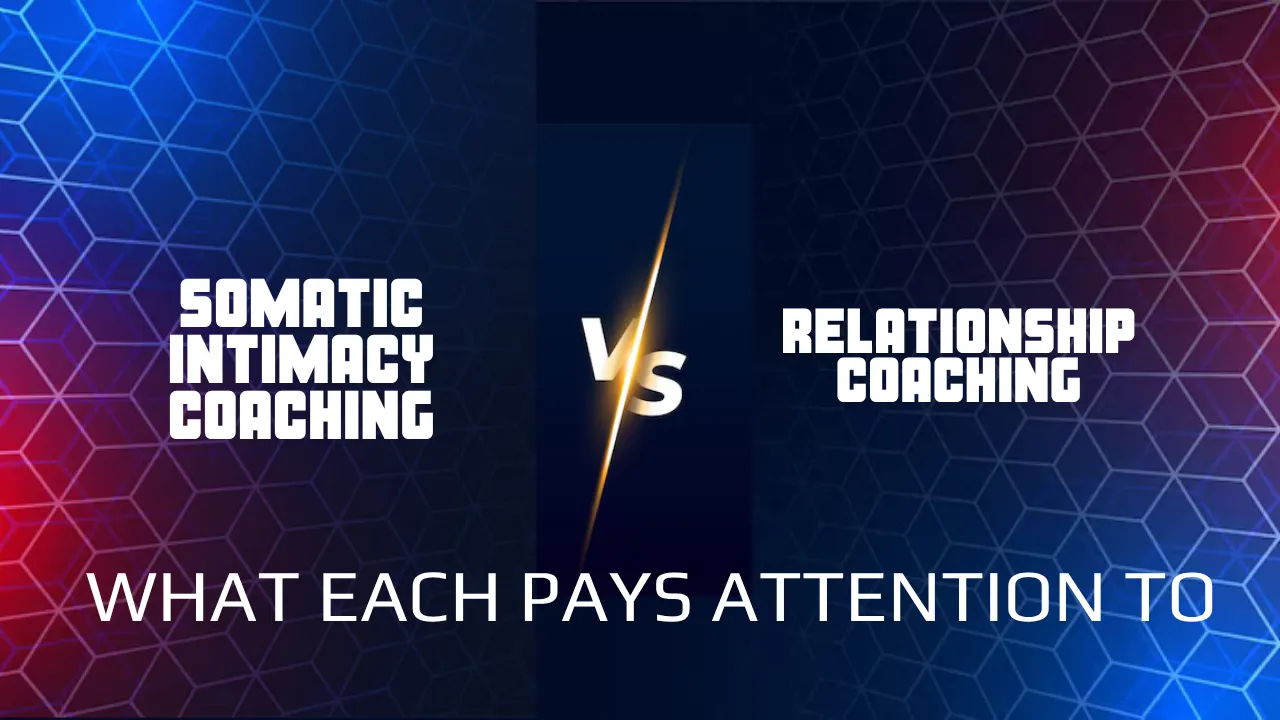 Somatic Intimacy Coaching vs Relationship Coaching: What Each Pays Attention To