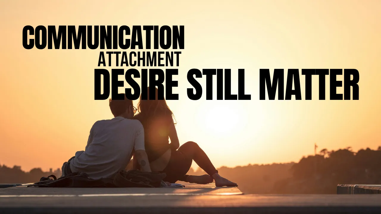 Communication, Attachment, and Desire Still Matter