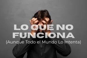 Lo Que No Funciona (Aunque Todo el Mundo Lo Intenta)