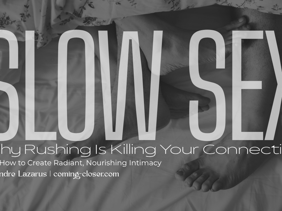 Slow Sex: Why Rushing Is Killing Your Connection