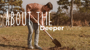 About the Deeper Work