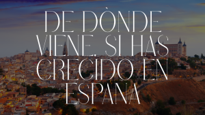 De dónde viene, si has crecido en España