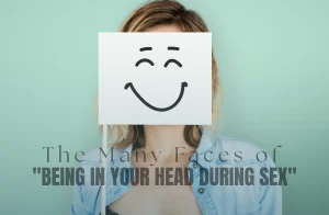 The Many Faces of "Being in Your Head During Sex"