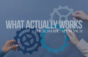What Actually Works: The Somatic Approach