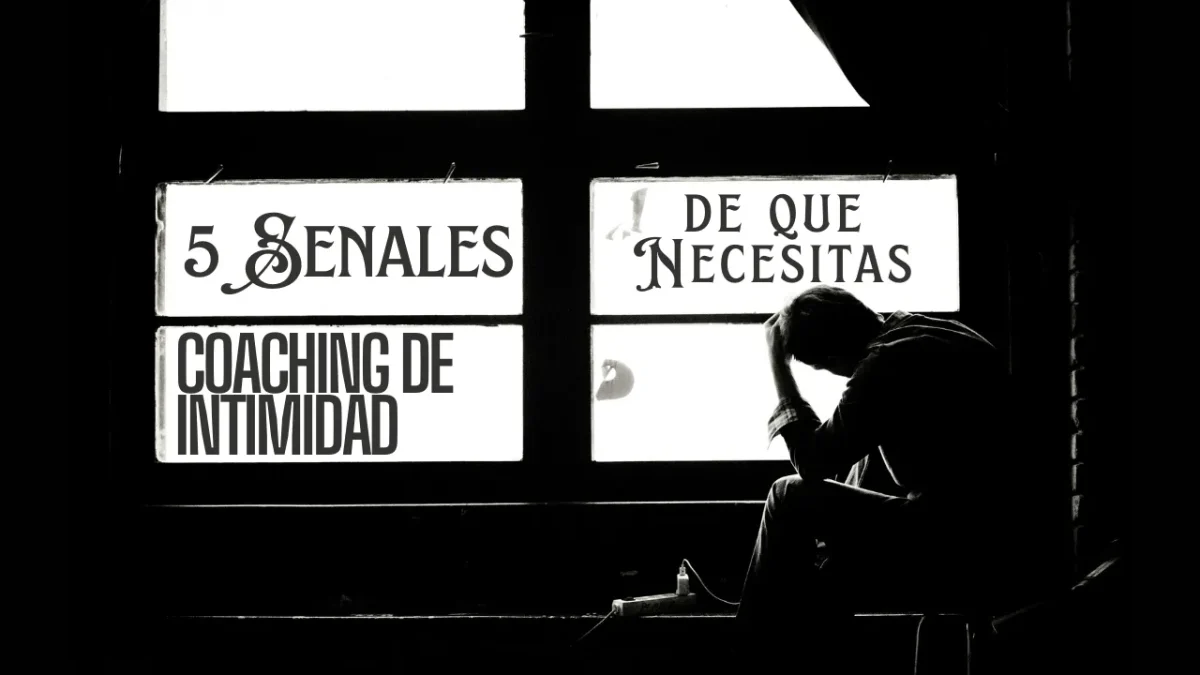 5 Senales de que Necesitas Coaching de Intimidad