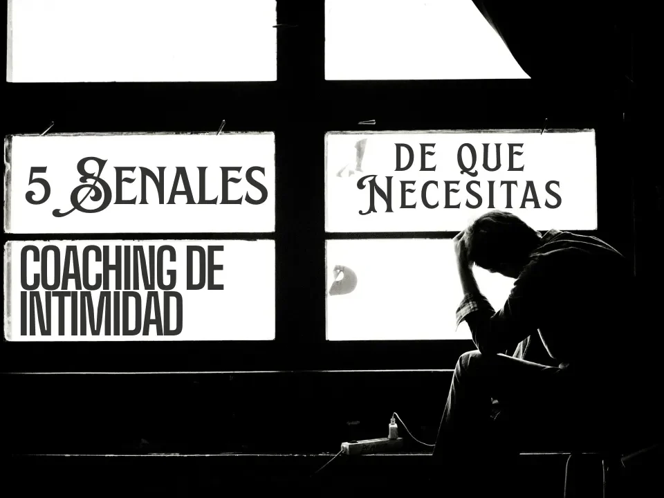 5 Senales de que Necesitas Coaching de Intimidad