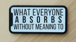 What Everyone Absorbs Without Meaning To