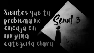 Senal 3: Sientes que tu problema no encaja en ninguna categoria clara