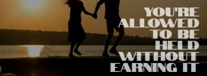 You're Allowed to Be Held Without Earning It